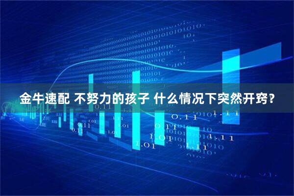 金牛速配 不努力的孩子 什么情况下突然开窍？